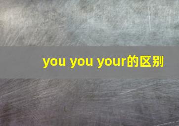 you you your的区别